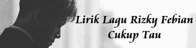 Lirik Lagu Rizky Febian - Cukup Tau | Lirik Lagu Terbaru