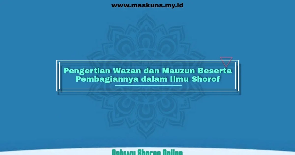 Pengertian Wazan Dan Mauzun Pembagiannya Dalam Ilmu Shorof