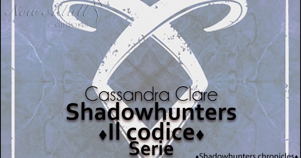 New Adult e dintorni: SHADOWHUNTERS ♢ IL CODICE ♢ Shadowhunters chronicles  #Extra di CASSANDRA CLARE, JOSHUA LEWIS