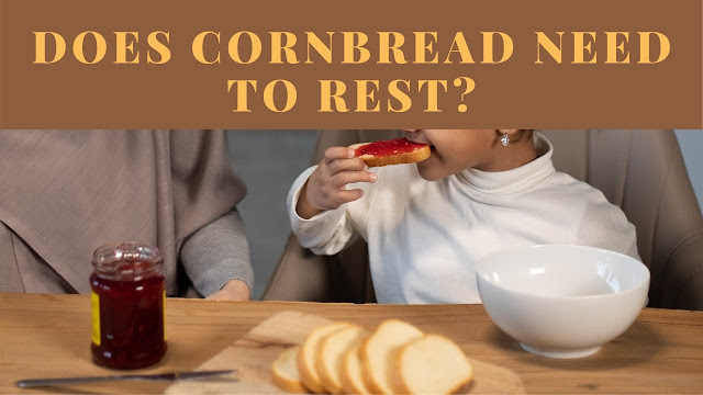 Does cornbread need to rest