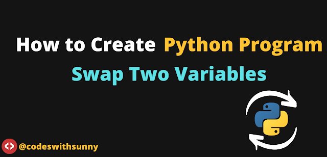 How to Create Python Program to Swap Two Variables.