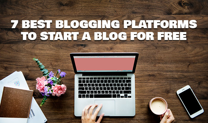 7 Best Blogging Platforms to Start a Blog for Free