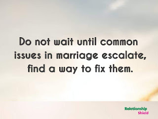 Do not wait until common  issues in marriage escalate, find a way to fix them.
