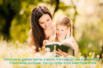 Mama was my greatest teacher, a teacher of compassion, love and fearlessness. If love is sweet as a flower, then my mother is that sweet flower of love. Mama was my greatest teacher, a teacher of compassion, love and fearlessness. If love is sweet as a flower, then my mother is that sweet flower of love.