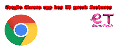 Google Chrome app has 15 great features Google Chrome app has 15 great features