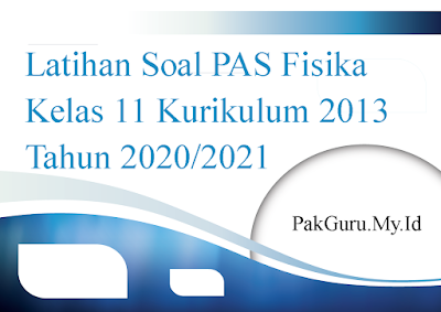Latihan Soal PAS Fisika Kelas 11 Kurikulum 2013 Tahun 2020/2021