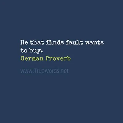 He that finds fault wants to buy.