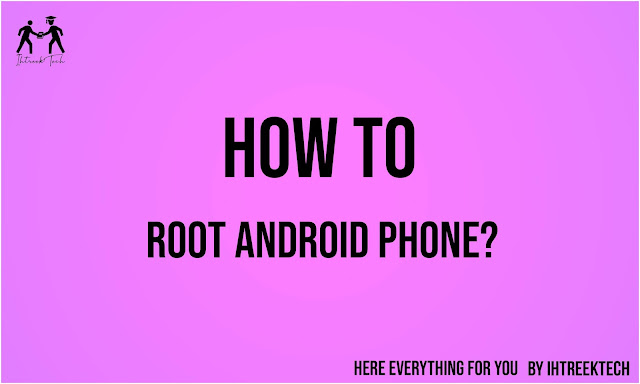 how-to-root-android-phone-ihtreek-tech