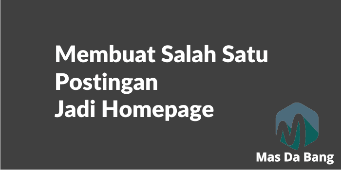 Cara Agar Halaman Postingan Tertentu Menjadi Halaman Utama