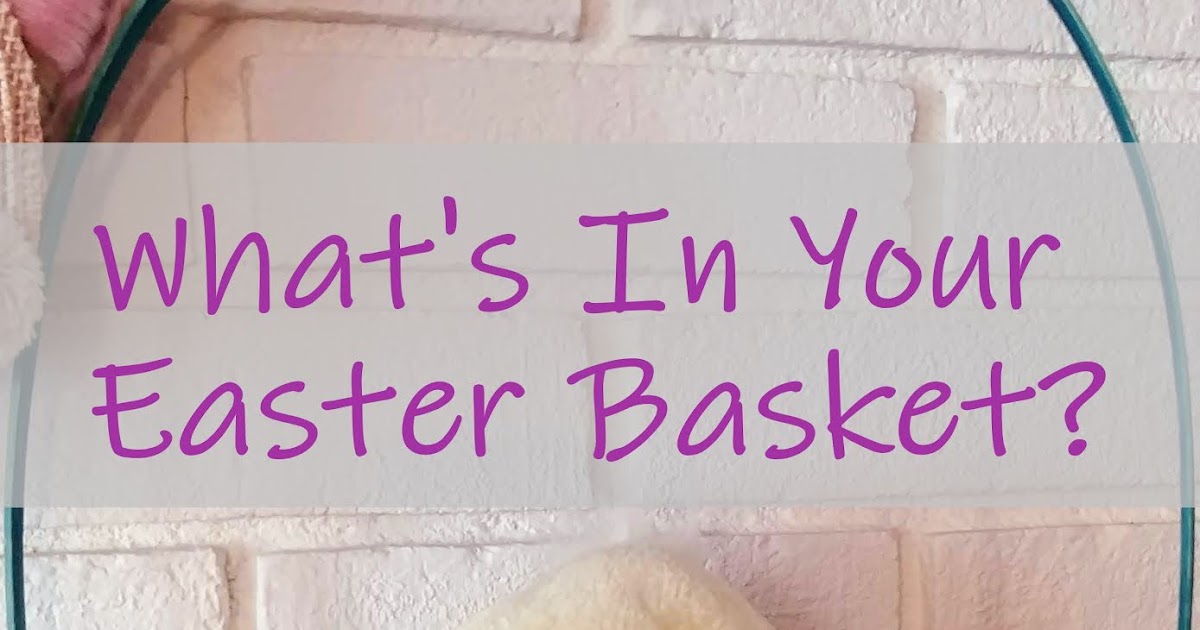 What's In Your Easter Basket?