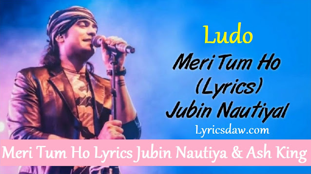 Ludo Meri Tum Ho Lyrics Jubin Nautiya & Ash King