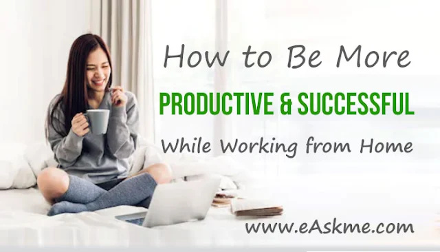 Top 31 Tips to Be More Productive & Successful While Working from Home: eAskme
