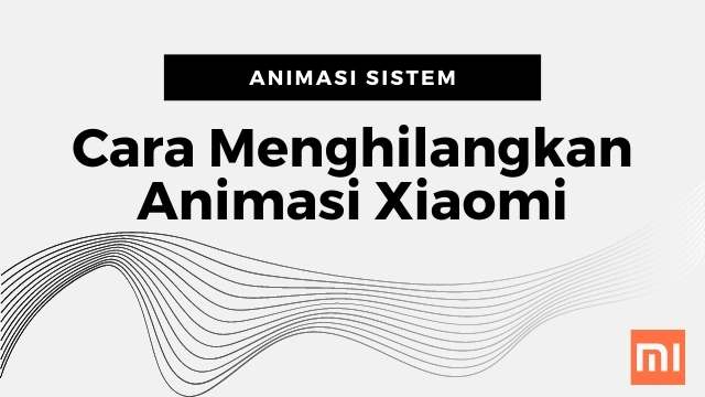 Cara Mematikan Animasi di Xiaomi dengan Mudah Cara Mematikan Animasi di Xiaomi