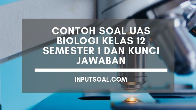 Contoh Soal UAS Biologi Kelas 12 semester 1 dan Kunci Jawaban