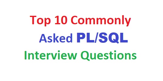 Top 10 Commonly asked PL SQL Interviews Questions