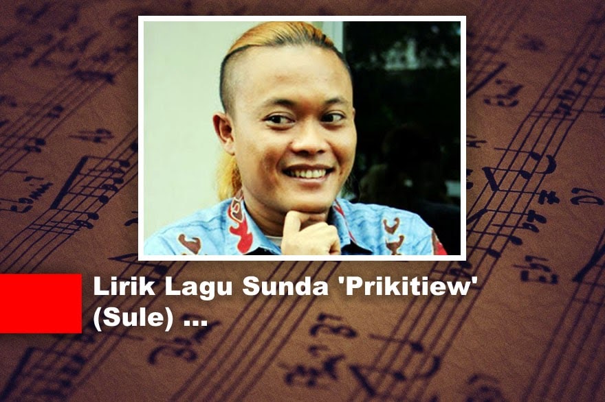 √ Lirik Lagu Sunda 'Prikitiew' (Sule)