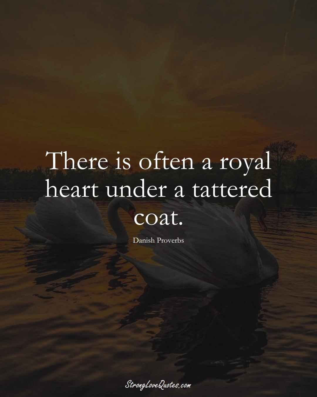 There is often a royal heart under a tattered coat. (Danish Sayings);  #EuropeanSayings