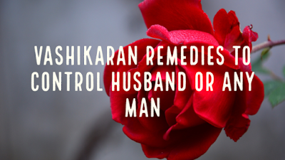 Vashikaran Tone, Totke and Uapy  to Control Husband or Any Man