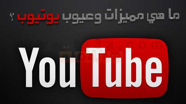 مراجعه عن يوتيوب youtube : ما هي مميزات وعيوب يوتيوب ؟