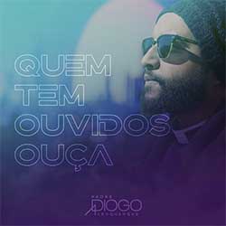 Baixar Música Gospel Quem Tem Ouvidos Ouça - Padre Diogo Albuquerque Mp3