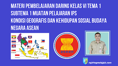 Materi Ips Kelas Vi Tema 1 Subtema 1 Kondisi Geografis Dan Kehidupan Sosial Budaya Negara Asean Ngiring Melajah