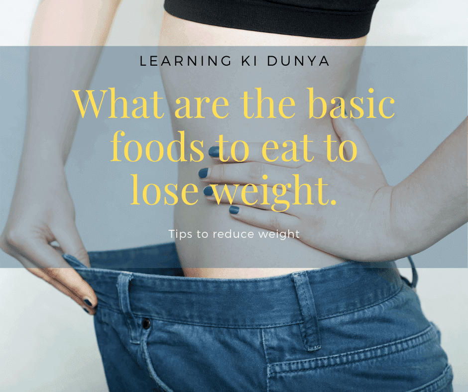 What are the basic  foods to eat to lose weight.