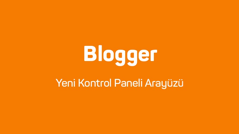 Blogger Yeni Kontrol Paneli Arayüzü