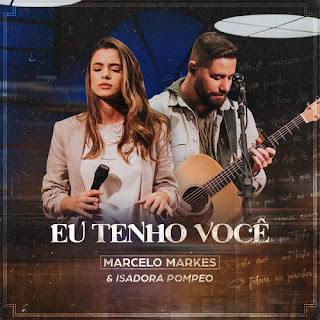 Baixar Música Gospel Eu Tenho Você - Marcelo Markes e Isadora Pompeo Mp3