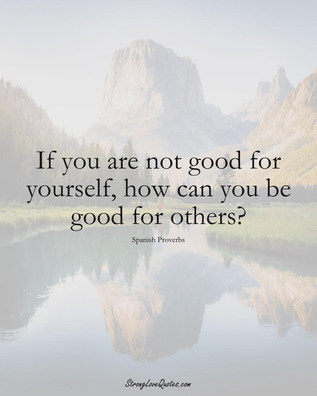 If you are not good for yourself, how can you be good for others? (Spanish Sayings);  #EuropeanSayings