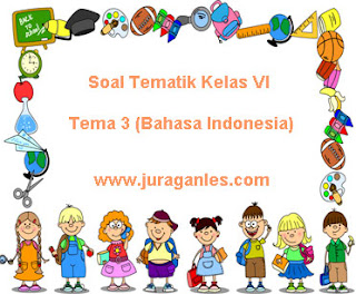 Contoh Soal Tematik Kelas 6 Tema 3 Bahasa Indonesia T.A 2021/2022