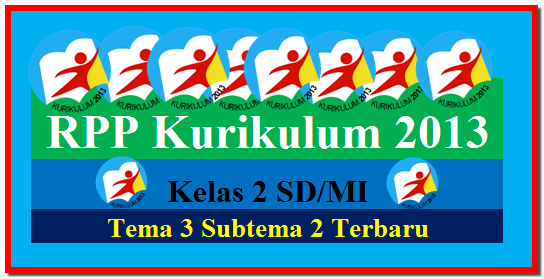 RPP Kurikulum 2013 Kelas 2 Tema 3 Subtema 2 Terbaru FILE