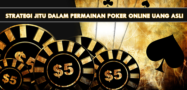 Strategi Jitu Dalam Permainan Poker Online Uang Asli