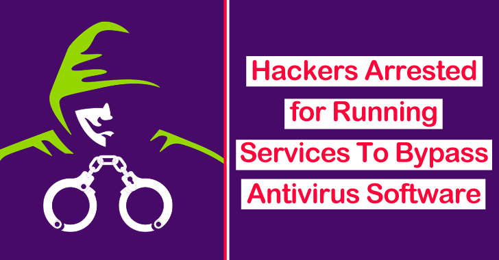 Hackers Arrested for Running Services To Bypass Antivirus Software