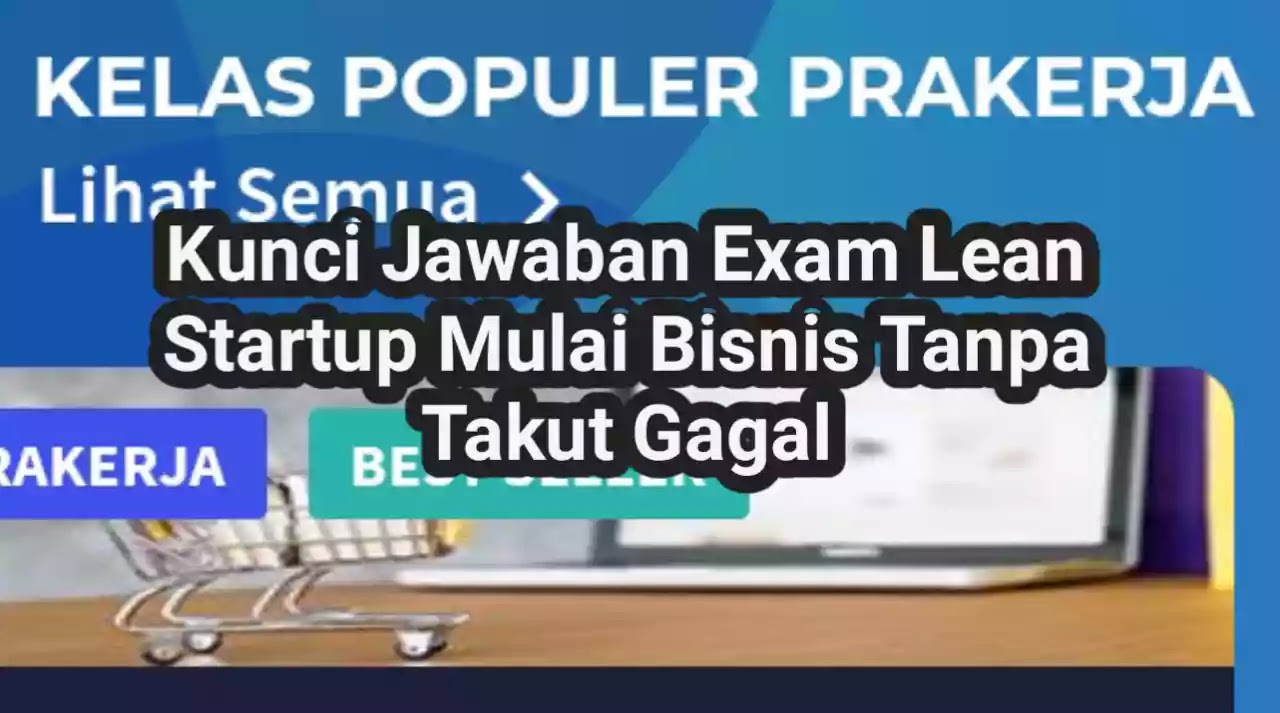 Kunci Jawaban Exam Lean Startup Mulai Bisnis Tanpa Takut Gagal