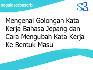 Mengenal Golongan Kata Kerja Bahasa Jepang Dan Cara Mengubah Kata Kerja Ke Bentuk Masu