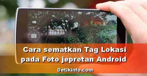 Tips Agar Jepretan Foto Android Menyimpan Data Lokasi Detik Info