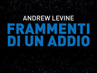 FRAMMENTI DI UN ADDIO, ANDREW LEVINE. Recensione