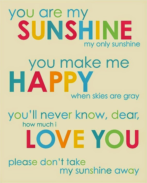 You are my sunshine my only sunshine you make me happy when skies are gray. you'll never know