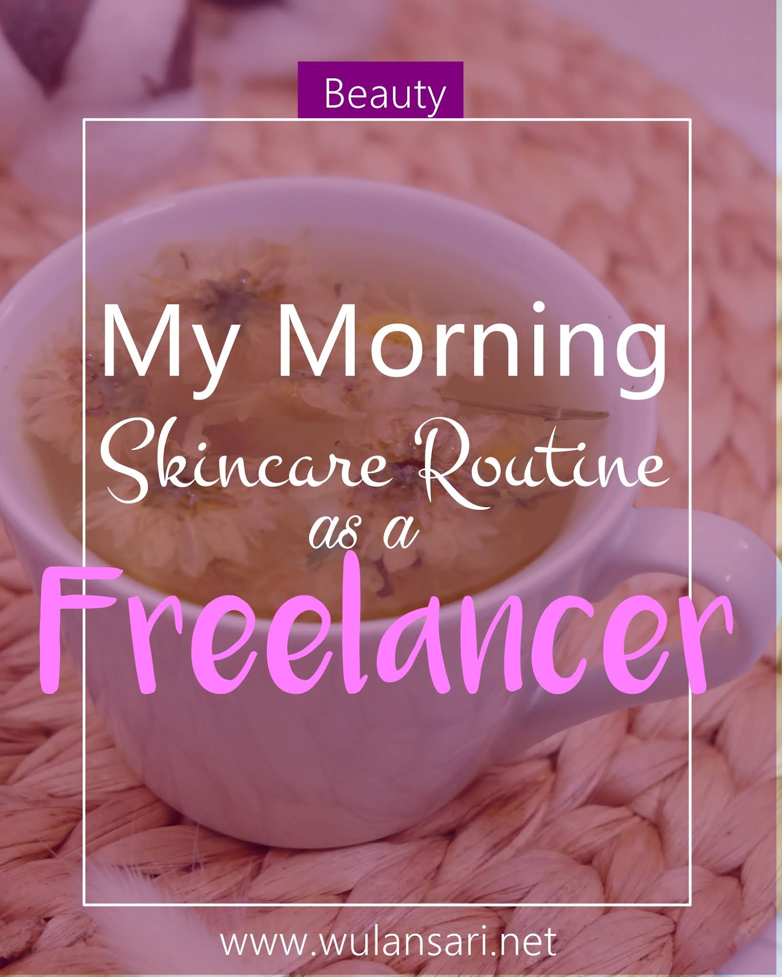 My Morning Skincare Routine as a Freelancer