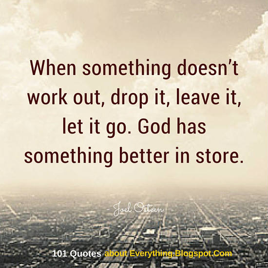 When something doesn’t work out, drop it, leave it, let it go. God has ...