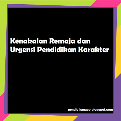 Kenakalan Remaja dan Urgensi Pendidikan Karakter