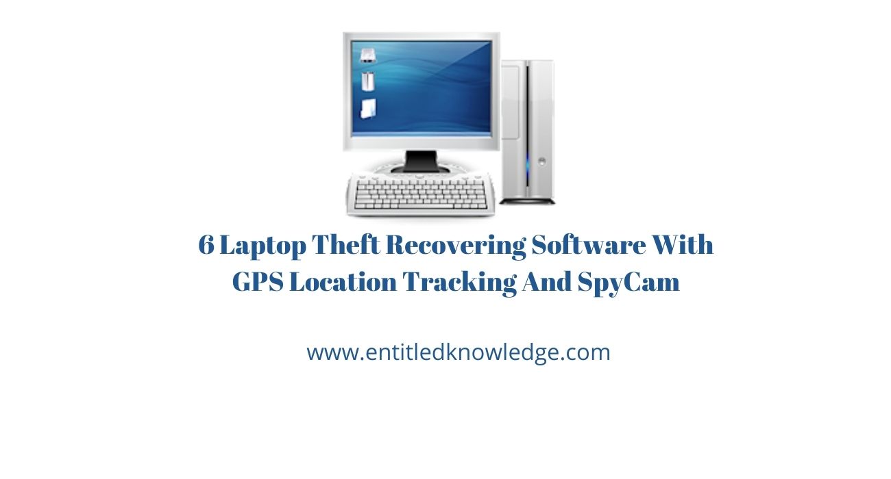 6 Laptop Theft Recovering Software With GPS Location Tracking And SpyCam