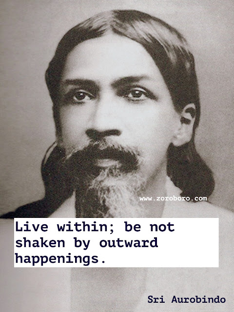 Sri Aurobindo Quotes, Life Quotes, Soul Quotes, Sri Aurobindo Spirituality Quotes, Sri Aurobindo Yoga Quotes. Sri Aurobindo Teachings