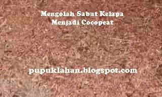 Menyulap Sabut Kelapa Menjadi Cocopeat Dengan Tekhologi Sederhana Untuk Kebutuhan Sendiri Pupuk Lahan