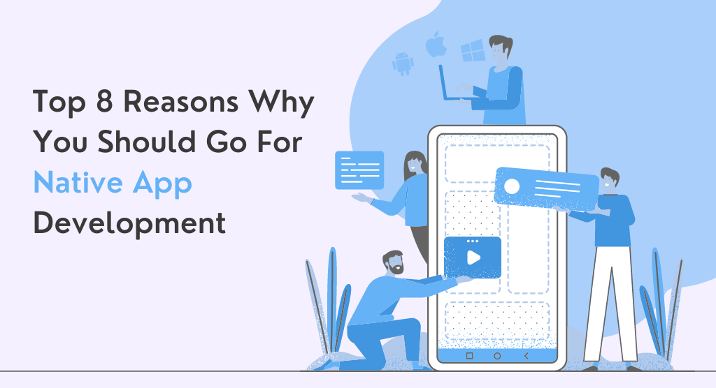Top 8 Reasons Why You Should Go For Native App Development