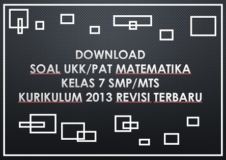Download Soal Ukk Pat Matematika Kelas 7 Smp Mts Kurikulum 2013 Revisi Terbaru Dan Kunci Jawaban Info Pendidikan