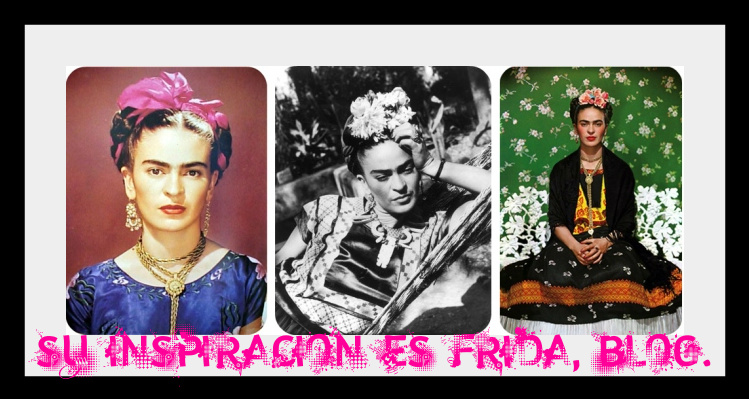 SU INSPIRACION ES FRIDA BLOG.