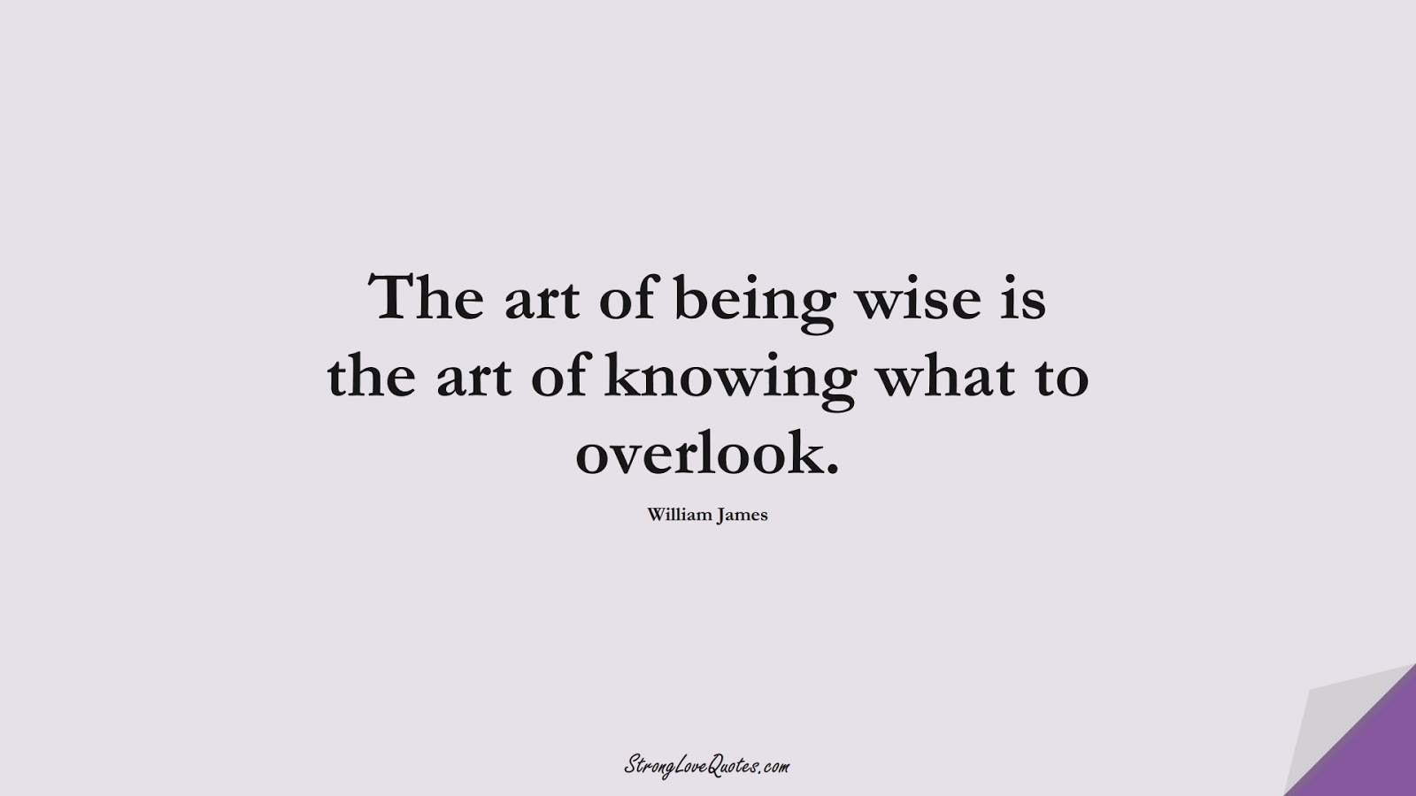 The art of being wise is the art of knowing what to overlook. (William James);  #KnowledgeQuotes