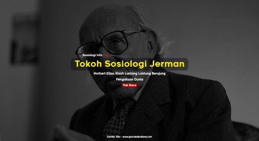Tokoh Sosiologi Jerman Norbert Elias Kisah Luntang Lantung Berujung Pengakuan Dunia Referensi Artikel Sosiologi