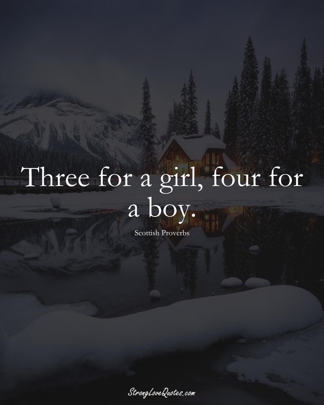 Three for a girl, four for a boy. (Scottish Sayings);  #EuropeanSayings